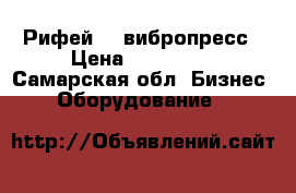 Рифей 04 вибропресс › Цена ­ 500 000 - Самарская обл. Бизнес » Оборудование   
